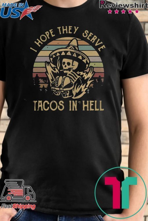 Skeleton I hope they serve tacos in hell vintage shirt