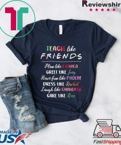 Teach like friends plan like Mocica greet like Joey Phoebe shirt