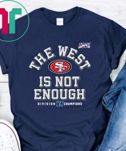 The West Is Not Enough Sf Niners Shirt San Francisco 49ers