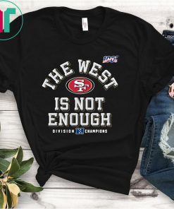 The West Is Not Enough Sf Niners Shirt San Francisco 49ers
