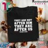 They are not after me Impeachment Trump Shirt Impeach T-Shirt