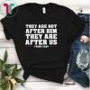 They are not after me Impeachment Trump Shirt Impeachment Day T-Shirt