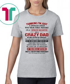 Thinking I’m Just A Spoiled Child Was Your First Mistake I’m A Spoiled Daughter Of A Crazy Dad Shirt