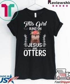 This Girl Runs On Jesus And Otters Shirt
