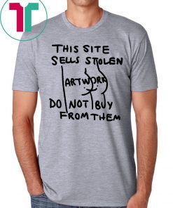 This Site Sells Stolen Artwork Do Not Buy From Them T-Shirt