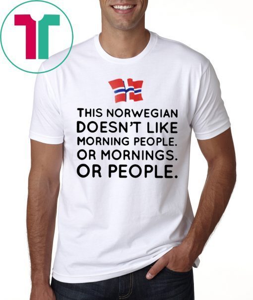 This norwegian doesn’t like morning people or mornings or people shirt