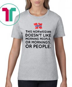 This norwegian doesn't like morning people or mornings or people shirt
