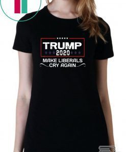 Trump 2020 make liberals cry again re-elect trump shirt