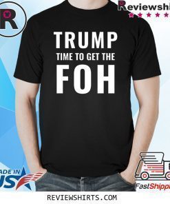 Trump Time To Get The FOH Impeach Him Shirt