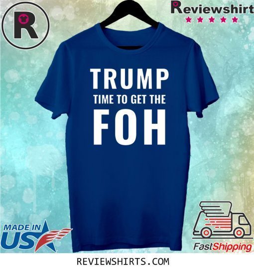 Trump Time To Get The FOH Impeach Him Shirt