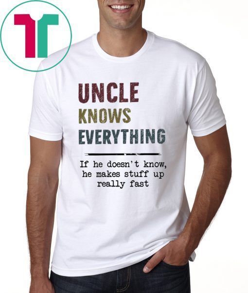 Uncle Knows Everything If he doesn’t know he makes stuff up really fast vintage Shirt