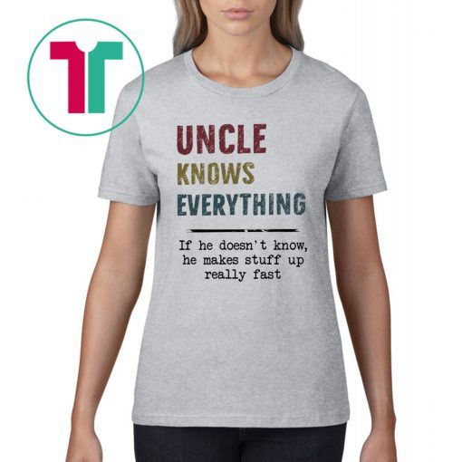 Uncle Knows Everything If he doesn’t know he makes stuff up really fast vintage Shirt