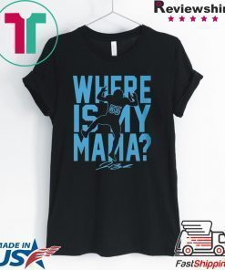 WHERE IS MY MAMA T-SHIRT