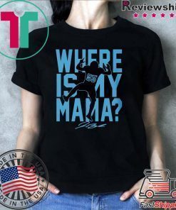 WHERE IS MY MAMA T-SHIRT