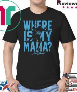 WHERE IS MY MAMA T-SHIRT