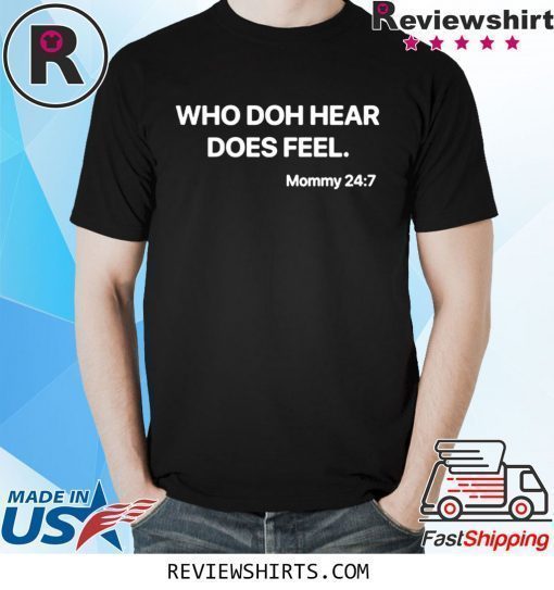 WHO DOH HEAR DOES FEEL Mommy 247 T-SHIRT