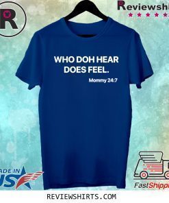 WHO DOH HEAR DOES FEEL Mommy 247 T-SHIRT