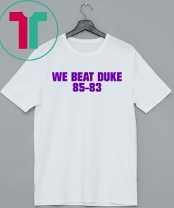 We Beat Duke 85-83 Shirt