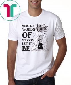 Whisper Words Of Wisdom Let It Be Shirt