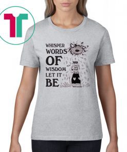 Whisper Words Of Wisdom Let It Be Shirt