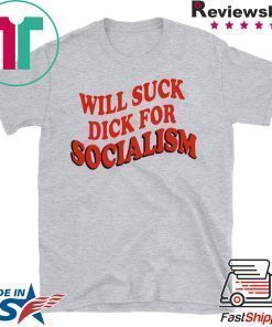 Will Sick Dick For Socialism Shirt