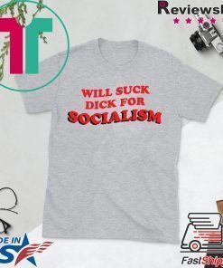 Will Suck Dick For Socialism Tshirt