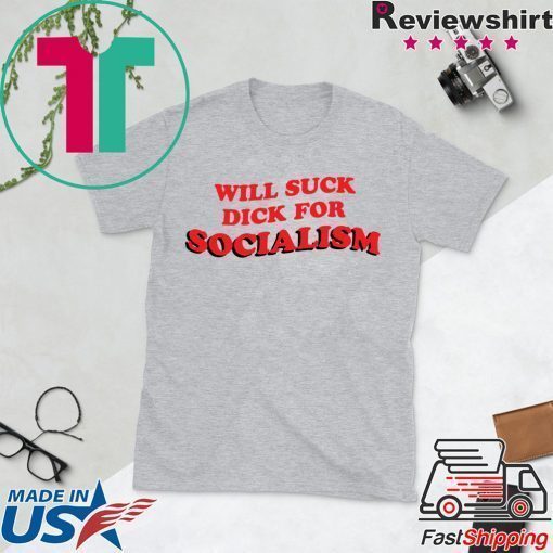 Will Suck Dick For Socialism Tshirt