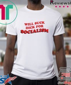 Will Suck Dick For Socialism Tshirt