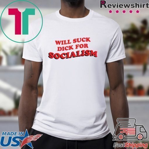 Will Suck Dick For Socialism Tshirt