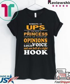 Working At Ups I’m Not A Princess I Have An Attitude Opinions A Very Loud Voice And One Hell Of Right Hook Shirt