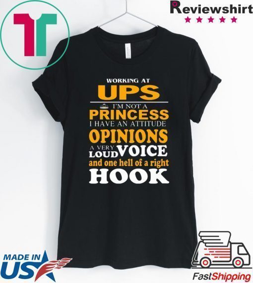 Working At Ups I’m Not A Princess I Have An Attitude Opinions A Very Loud Voice And One Hell Of Right Hook Shirt