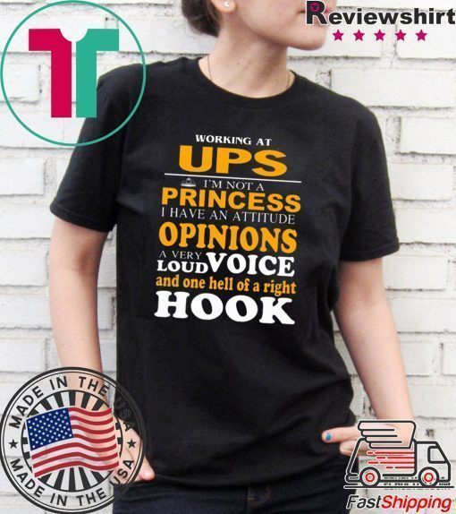 Working At Ups I’m Not A Princess I Have An Attitude Opinions A Very Loud Voice And One Hell Of Right Hook Shirt