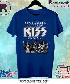 Yes I am old but I saw Kiss on stage shirt