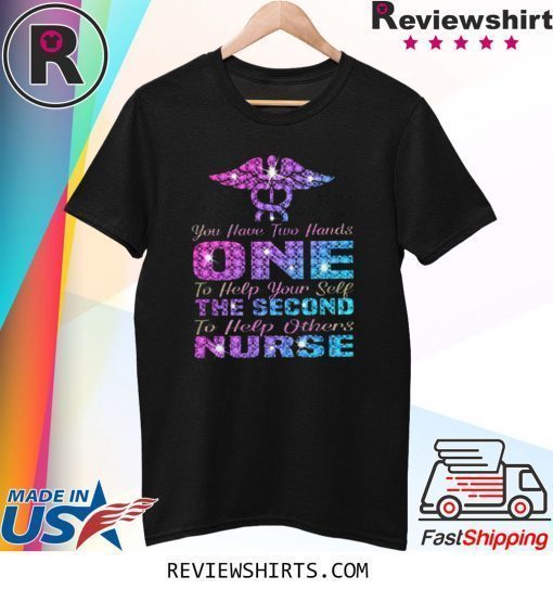 You Have Two Hand One To Help Yourself The Second To Help Others Nurse Shirt