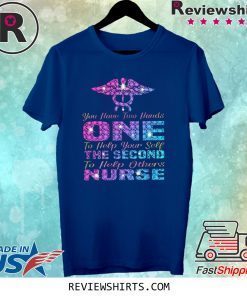 You Have Two Hand One To Help Yourself The Second To Help Others Nurse Shirt