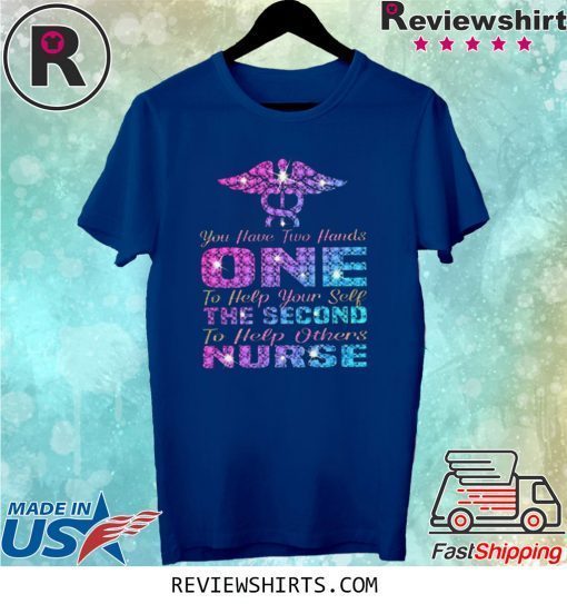 You Have Two Hand One To Help Yourself The Second To Help Others Nurse Shirt