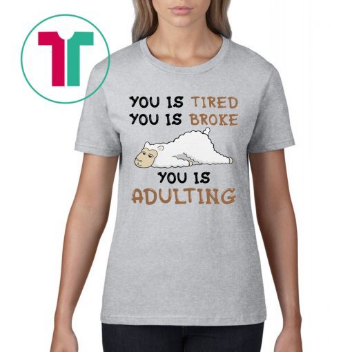 You is tired you is broke shirt