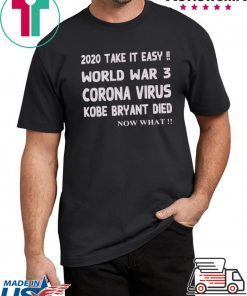 2020 Take it easy, World war 3 Corona virus Kobe Bryant Die, Now What Shirt