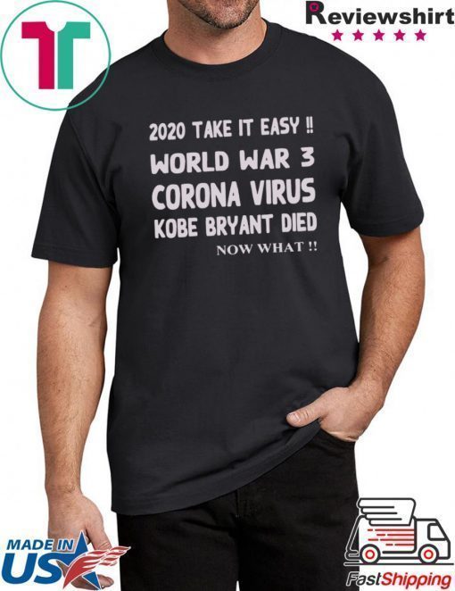 2020 Take it easy, World war 3 Corona virus Kobe Bryant Die, Now What Shirt