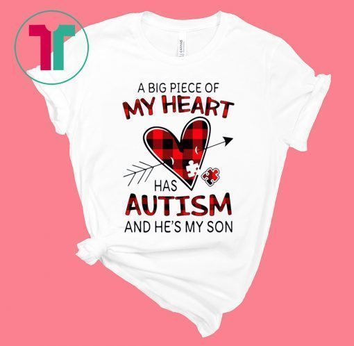 A Big Piece Of My Heart Has Autism And HE’s My Son Shirt