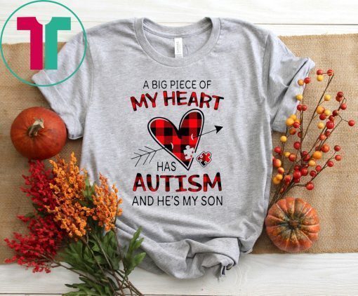 A Big Piece Of My Heart Has Autism And HE’s My Son Shirt