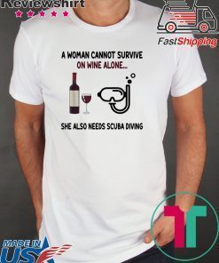 A woman cannot survive on wine alone she also needs scuba diving shirt