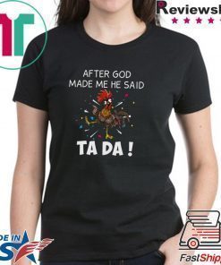 After God Made Me He Said Ta Da Shirt