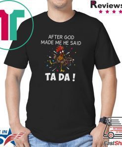 After God Made Me He Said Ta Da Shirt