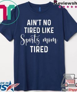 Ain't No Tired Like Sports Mom Tired shirt