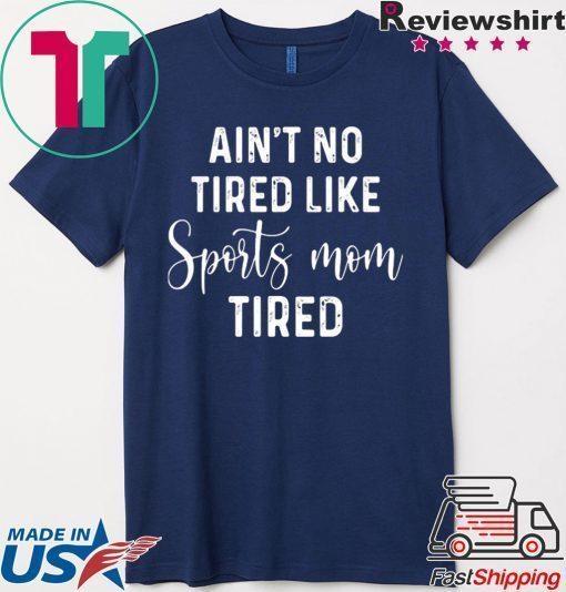 Ain't No Tired Like Sports Mom Tired shirt