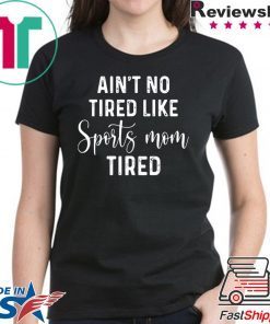 Ain't No Tired Like Sports Mom Tired shirt