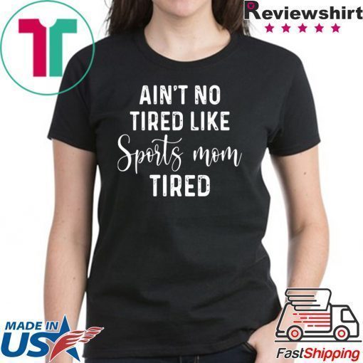 Ain't No Tired Like Sports Mom Tired shirt