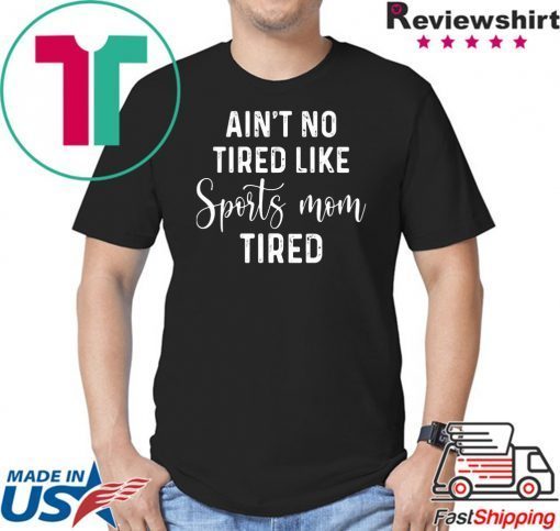 Ain't No Tired Like Sports Mom Tired shirt