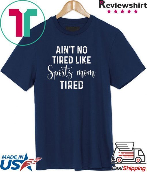 Ain’t No Tired Like Sports Mon Tired Shirt